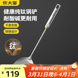 炊大皇健康纯钛锅铲家用锅铲厨房全钛铲子炒菜锅铲