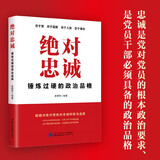 【团购优惠】绝对忠诚：锤炼过硬的政治品格 对党忠诚衡量标准和实践要求加强党性修养