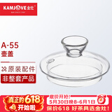 金灶（KAMJOVE）养生壶煮茶器电热茶壶电茶壶A-55/A-99原厂配件【非整套产品】 A-55玻璃壶盖
