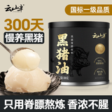 云山半黑猪油300g 散养黑猪脊膘肉熬制 拌饭炒菜食用猪油火锅底料