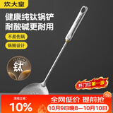 炊大皇健康纯钛锅铲家用锅铲厨房全钛铲子炒菜锅铲