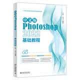 中文版Photoshop 2022基础教程PS全能实战案例同步教学录像教材入门设计商业实战教学指导21世纪新概念规划教材图形图像多媒体计算机