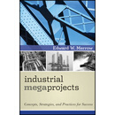 Industrial Megaprojects: Concepts, Strategies, And Practices For Success