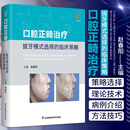 口腔正畸治疗 拔牙模式选择的临床策略 赵春阳 矫治牙弓正畸学技巧微创化治疗技术医学类书籍专科教程现代当代原理与技术 原理与技术 原理与技术