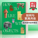 How to Live with Objects 英文原版 如何与家具共处 反向室内装饰理念 Sight Unseen杂志联合创始人 精装 英文版 进口英语原版书