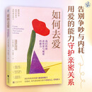 如何去爱：我们终将获得爱与被爱的能力（告别争吵与内耗，用爱的能力守护亲密关系）