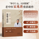 【新华正版包邮】保健小妙招 宋兆普院长 老中医养生智慧简单使用预防杂症妙方详解居家食疗中医世家历代传承经典妙方养生书籍 新华书店 保健小妙招 单册