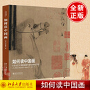 【现货】如何读中国画 如何读中国瓷 丹丽 软精装 大都会艺术博物馆藏中国书画中国陶瓷精品导览 北京大学出版社 如何读中国画