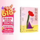 如何去爱：我们终将获得爱与被爱的能力（告别争吵与内耗，用爱的能力守护亲密关系）