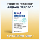 用AI重塑项目管理：在项目管理中灵活运用AI的实践指南 用AI重塑项目管理：在项目管理中灵活运用AI指南