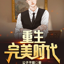 【袁霞图书】重生完美时代 作者:公子不歌全书共19本更新至1820章持续更新无删减大字体