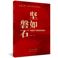 中国共产党理论与实践研究丛书：坚如磐石----中国共产党的组织建设