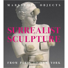 Marvelous Objects: Surrealist Sculpture from Paris to New York奇妙的对象：从巴黎到纽约的超现实主义雕塑